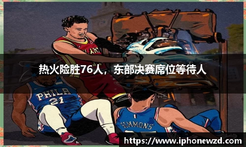 热火险胜76人，东部决赛席位等待人
